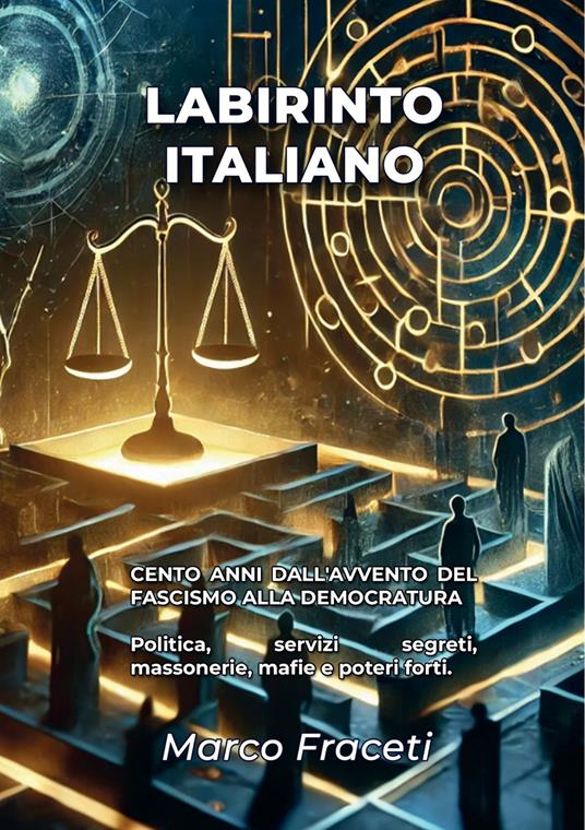 Labirinto italiano. Cento anni dall'avvento del fascismo alla democratura. Politica, servizi segreti, massonerie, mafie e poteri forti - Marco Fraceti - copertina