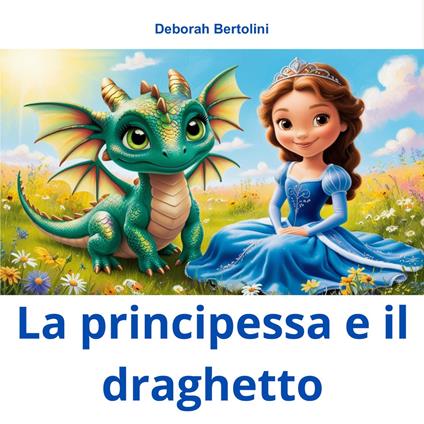 La principessa e il draghetto. Ediz. illustrata - Deborah Bertolini - copertina