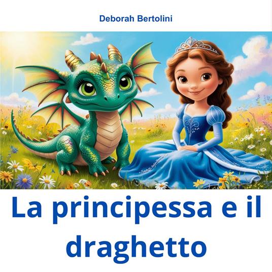 La principessa e il draghetto. Ediz. illustrata - Deborah Bertolini - copertina