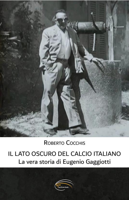 Il lato oscuro del calcio italiano. La vera storia di Eugenio Gaggiotti - Roberto Cocchis - copertina