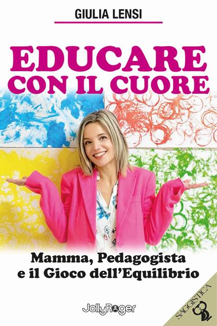Educare con il cuore. Mamma, pedagogista e il gioco dell'equilibrio - Giulia Lensi - copertina