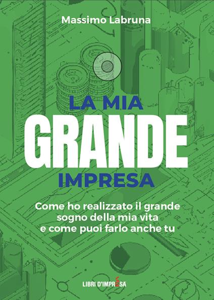 La mia grande impresa. Come ho realizzato il grande sogno della mia vita e come puoi farlo anche tu - Massimo Labruna - copertina