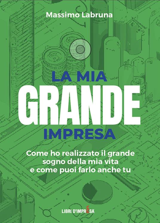 La mia grande impresa. Come ho realizzato il grande sogno della mia vita e come puoi farlo anche tu - Massimo Labruna - copertina
