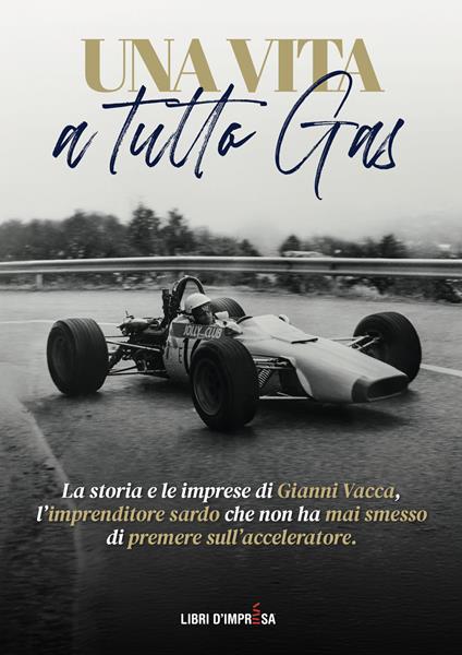 Una vita a tutto gas. La storia e le imprese di Gianni Vacca, l’imprenditore sardo che non ha mai smesso di premere sull’acceleratore - Graziella Vacca - copertina