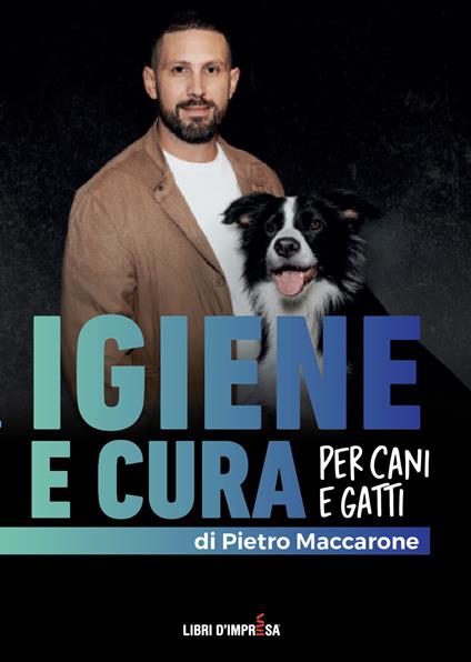 Igiene e cura per cani e gatti. Una guida completa per igiene quotidiana, prevenzione e cura del pelo e della pelle - Pietro Maccarone - copertina