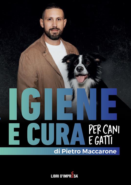 Igiene e cura per cani e gatti. Una guida completa per igiene quotidiana, prevenzione e cura del pelo e della pelle - Pietro Maccarone - copertina