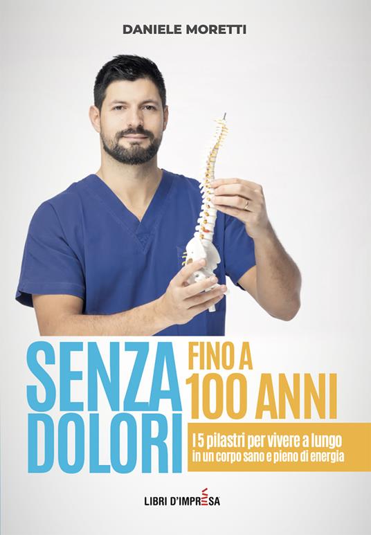 Senza dolori fino a 100 anni. I 5 pilastri per vivere a lungo in un corpo sano e pieno di energia - Daniele Moretti - copertina