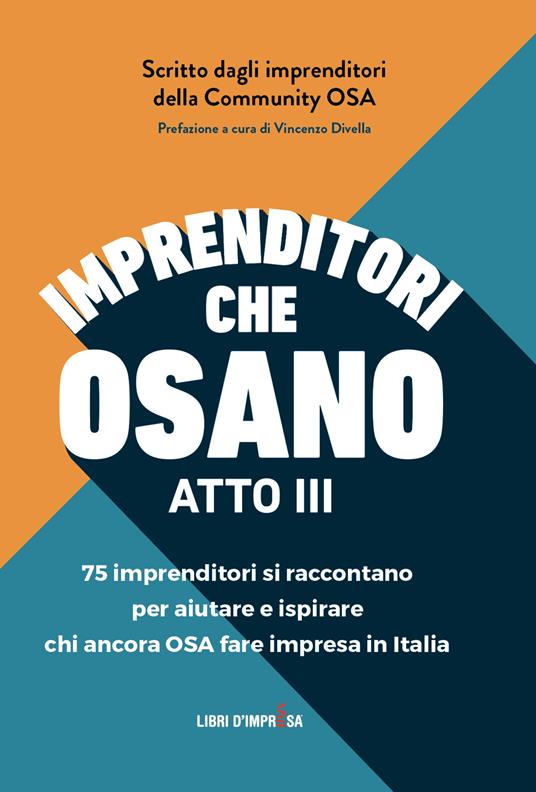 Imprenditori che osano. 75 imprenditori si raccontano per aiutare e ispirare chi ancora osa fare impresa in Italia. Vol. 3 - OSA Community - copertina