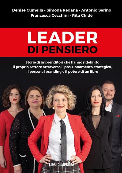 Leader di pensiero. Storie di imprenditori che hanno ridefinito il proprio settore attraverso il posizionamento strategico, il personal branding e il potere di un libro - Denise Cumella,Simona Redana,Antonio Serino - copertina