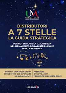 Distributori a 7 stelle. La guida strategica per far brillare la tua azienda nel firmamento della distribuzione Food & Beverage