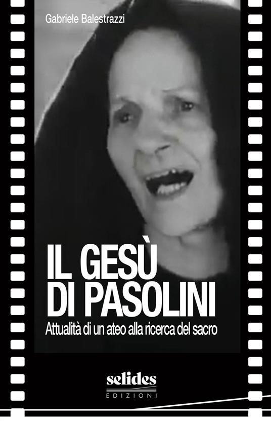 Il Gesù di Pasolini. Attualità di un ateo alla ricerca del sacro - Gabriele Balestrazzi - copertina