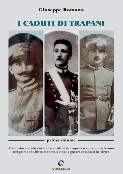 I caduti di Trapani. Vol. 1: Cenni storiografici su soldati e ufficiali trapanesi che combatterono nel primo conflitto mondiale e nelle guerre coloniali in Africa - Giuseppe Romano - copertina
