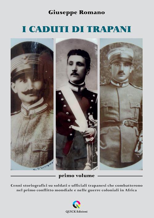 I caduti di Trapani. Vol. 1: Cenni storiografici su soldati e ufficiali trapanesi che combatterono nel primo conflitto mondiale e nelle guerre coloniali in Africa - Giuseppe Romano - copertina