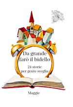 Da grande farò il bidello. 24 storie per gente sveglia