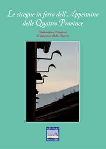 Libro Le cicogne in ferro dell'Appennino delle Quattro Province Valentina Cinieri Giacomo Aldo Turco