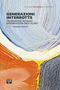 Generazioni interrotte. Trasmissione, passaggi, rigenerazioni dagli scarti