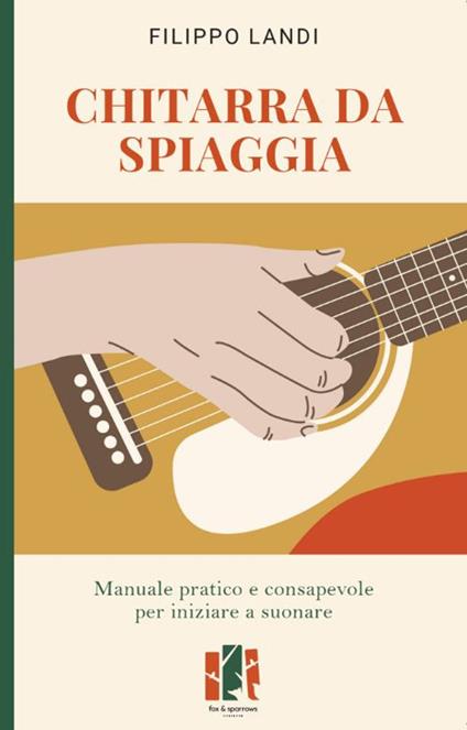 Chitarra da spiaggia. Manuale pratico e consapevole per iniziare a suonare - Filippo Landi - copertina