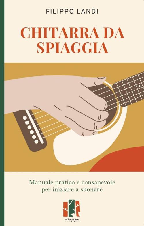 Chitarra da spiaggia. Manuale pratico e consapevole per iniziare a suonare - Filippo Landi - copertina