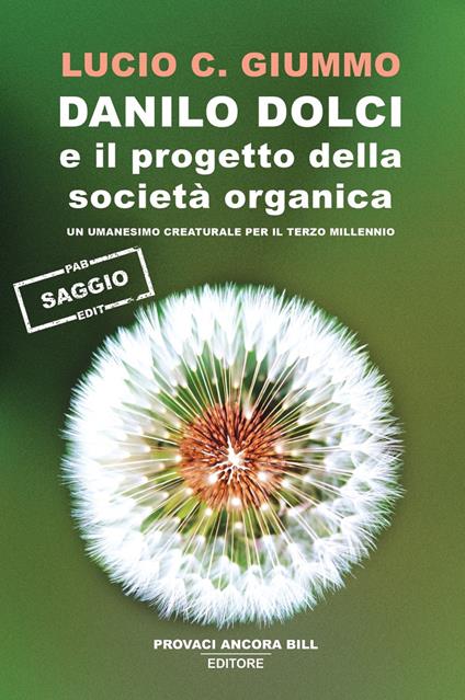Danilo Dolci e il progetto della società organica. Un umanesimo creaturale per il terzo millennio - Lucio C. Giummo - copertina