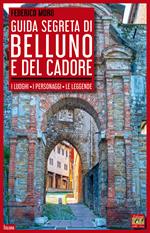 Guida segreta di Belluno e del Cadore