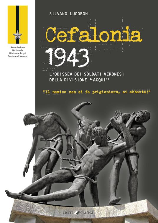 Cefalonia 1943. L’odissea dei soldati veronesi della Divisione «Acqui» - Silvano Lugoboni - copertina