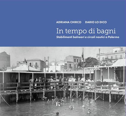 In tempo di bagni. Stabilimenti balneari e circoli nautici a Palermo - Adriana Chirco,Dario Lo Dico - copertina