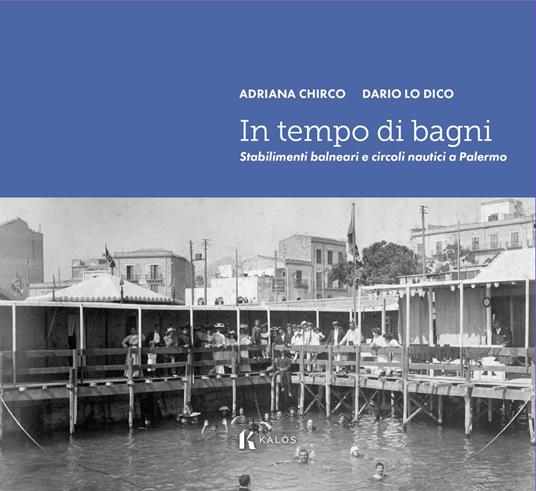 In tempo di bagni. Stabilimenti balneari e circoli nautici a Palermo - Adriana Chirco,Dario Lo Dico - copertina