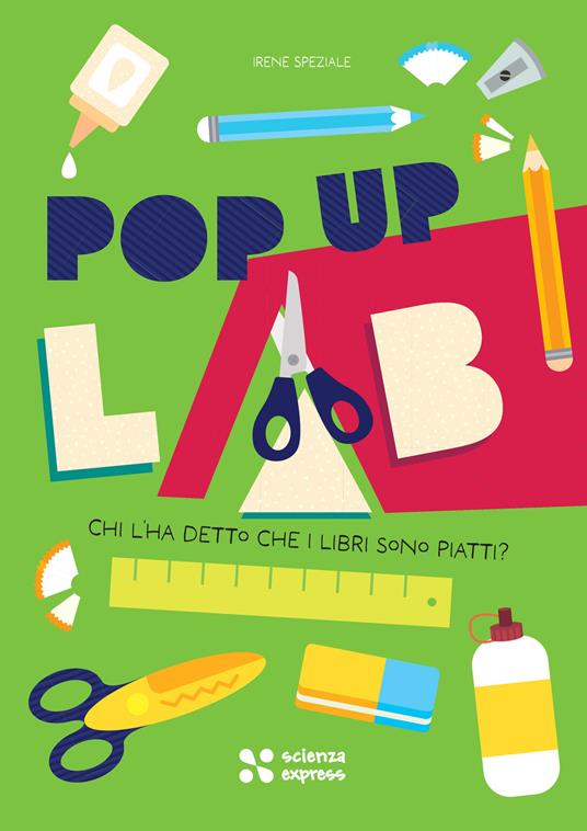 Chi l'ha detto che i libri sono piatti? Pop up lab. Ediz. illustrata - Irene Speziale - copertina