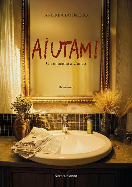 Aiutami. Un omicidio a Cuneo - Andrea Bodrero - copertina