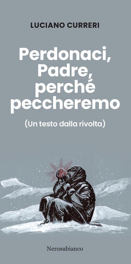 Perdonaci, Padre, perché peccheremo. (Un testo dalla rivolta) - Luciano Curreri - copertina