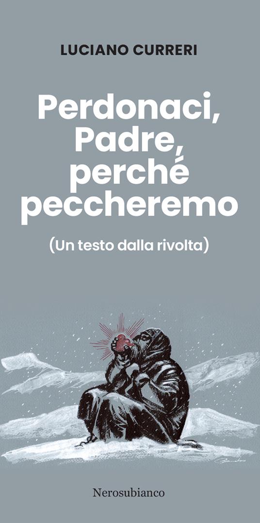 Perdonaci, Padre, perché peccheremo. (Un testo dalla rivolta) - Luciano Curreri - copertina