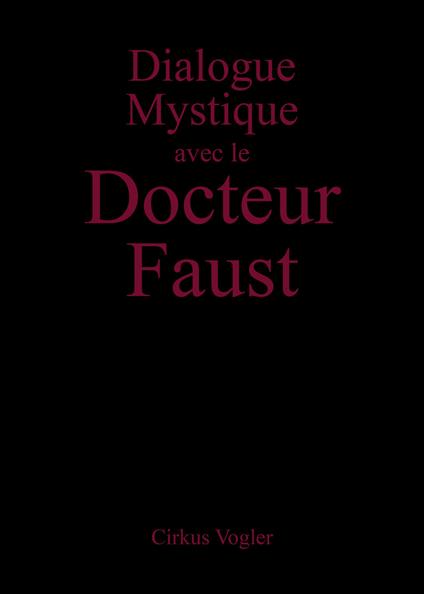 Dialogue mystique avec le docteur Faust. Ediz. illustrata - Cirkus Vogler - copertina