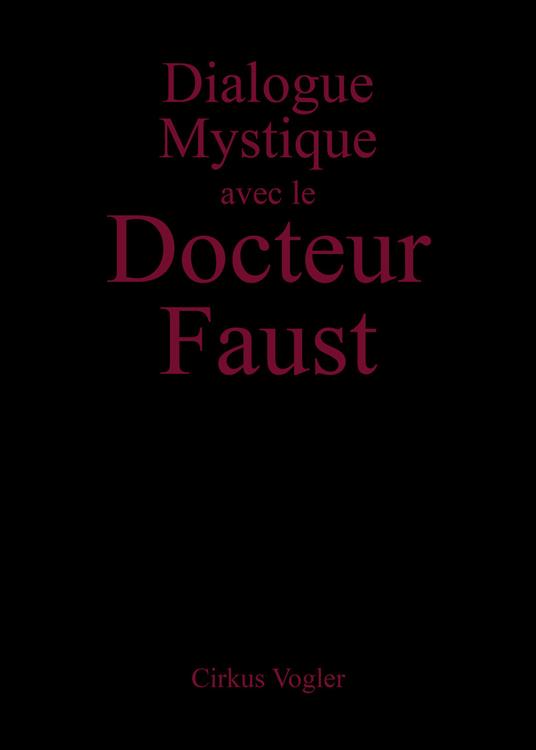 Dialogue mystique avec le docteur Faust. Ediz. illustrata - Cirkus Vogler - copertina