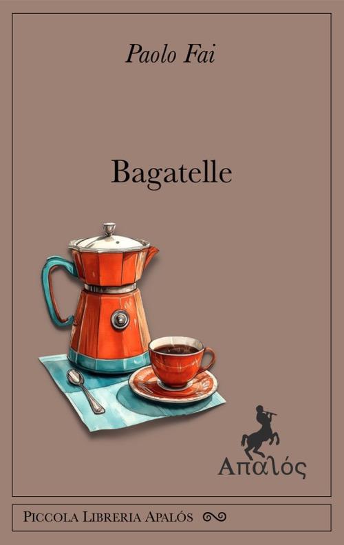 Bagatelle. Ediz. integrale - Paolo Fai - copertina