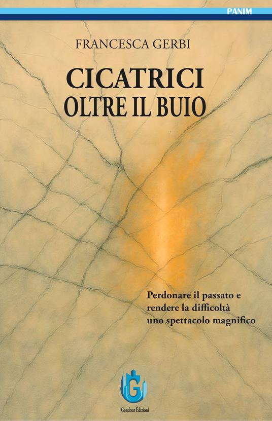 Cicatrici oltre il buio. Perdonare il passato e rendere le difficoltà uno spettacolo magnifico - Francesca Gerbi - copertina