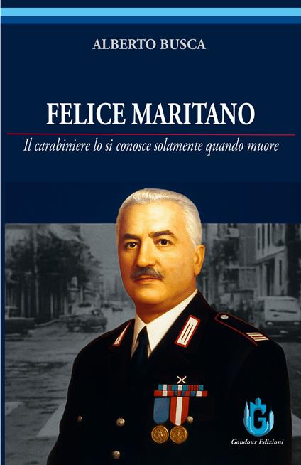 Felice Maritano. Il carabiniere lo si conosce solamente quando muore. Ediz. illustrata - Alberto Busca - copertina