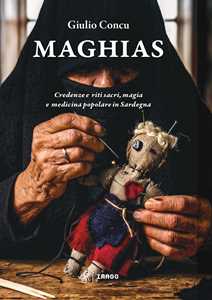 Libro Maghias. Credenze e riti sacri, magia e medicina popolare in Sardegna Giulio Concu