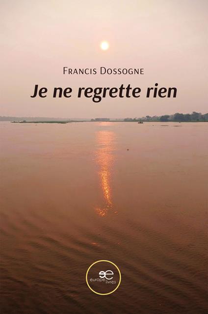 Je ne regrette rien - Francis Dossogne - copertina