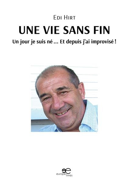 Une vie sans fin. Un jour je suis né... Et depuis j’ai improvisé! - Edi Hirt - copertina
