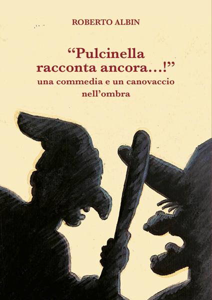 «Pulcinella racconta ancora…!». Una commedia e un canovaccio nell'ombra - Roberto Albin - copertina