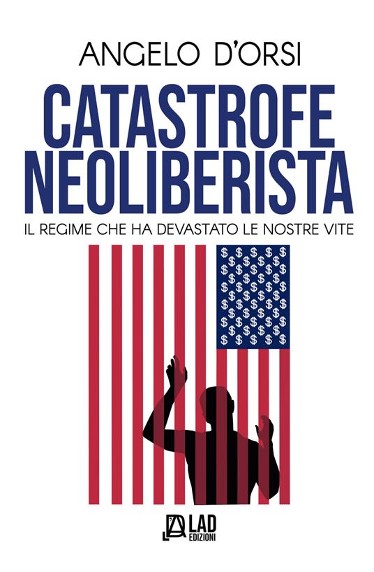 Catastrofe neoliberista. Il regime che ha devastato le nostre vite - Angelo D'Orsi - copertina