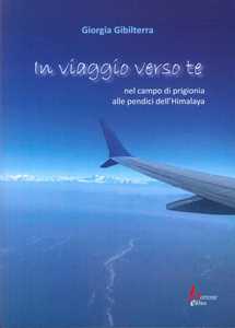 Libro In viaggio verso te. Nel campo di prigionia alle pendici dell'Himalaya Giorgia Gibilterra