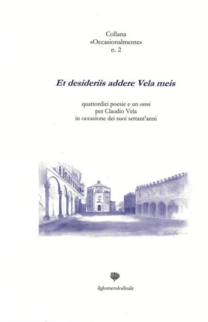 Et desideriis addere Vela meis. Quattordici poesie e un envoi per Claudio Vela in occasione dei suoi settant'anni - Alessandro Fo - copertina