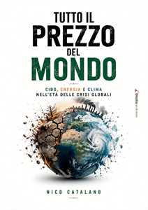 Tutto il prezzo del mondo. Cibo, energia e clima nell'età delle crisi globali