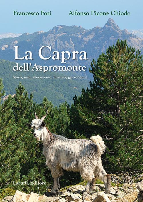 La capra dell'Aspromonte. Storia, miti, allevamento, itinerari, gastronomia - Francesco Foti,Alfonso Picone Chiodo - copertina