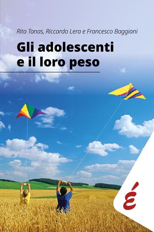 Gli adolescenti e il loro peso. Guida al dialogo tra corpo, emozioni e alimentazione - Rita Tanas,Riccardo Lera,Francesco Baggiani - copertina