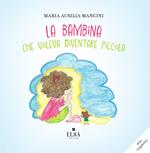 La bambina che voleva diventare piccola. Ediz. CAA