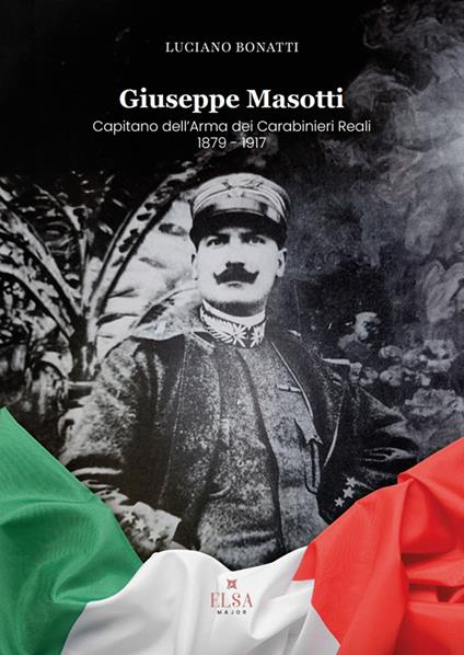 Giuseppe Masotti. Capitano dell'Arma dei Carabinieri Reali 1879-1917 - Luciano Bonatti - copertina