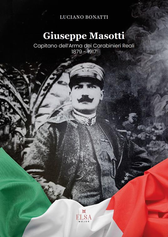 Giuseppe Masotti. Capitano dell'Arma dei Carabinieri Reali 1879-1917 - Luciano Bonatti - copertina