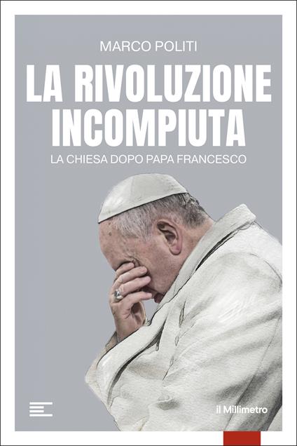 La rivoluzione incompiuta. La Chiesa dopo Papa Francesco - Marco Politi - copertina